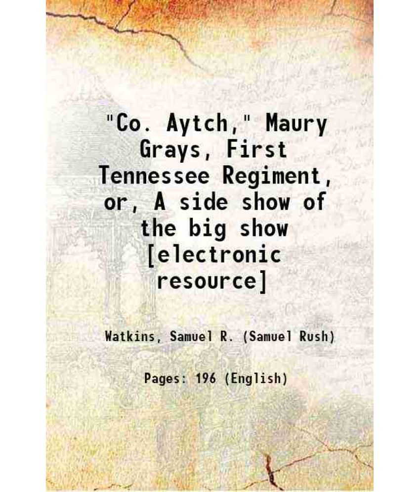     			"Co. Aytch," Maury Grays, First Tennessee Regiment, or, A side show of the big show 1882 [Hardcover]