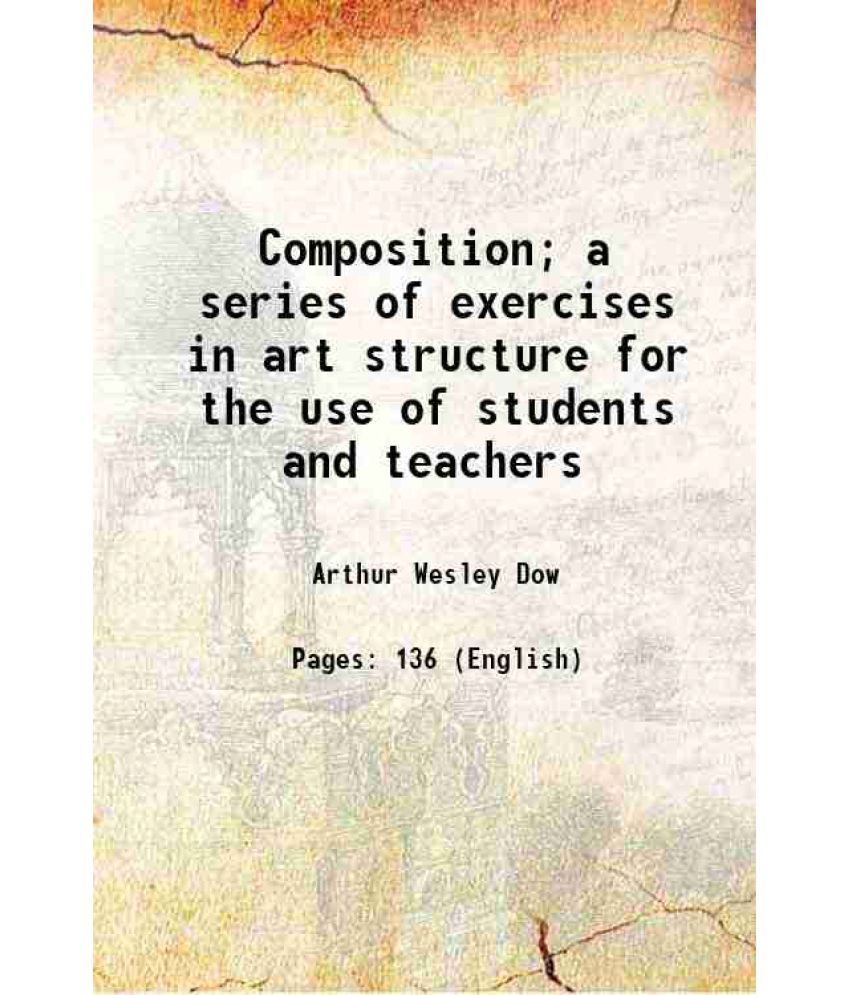     			Composition; a series of exercises in art structure for the use of students and teachers 1913 [Hardcover]