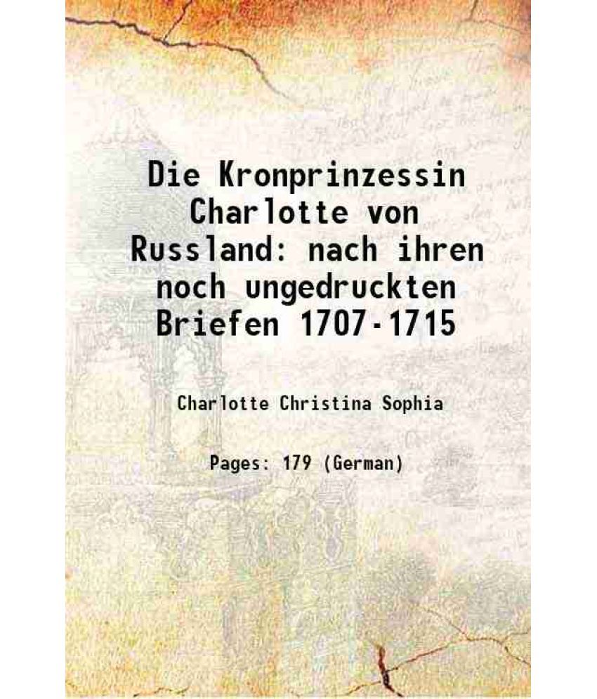     			Die Kronprinzessin Charlotte von Russland nach ihren noch ungedruckten Briefen 1707-1715 1875 [Hardcover]