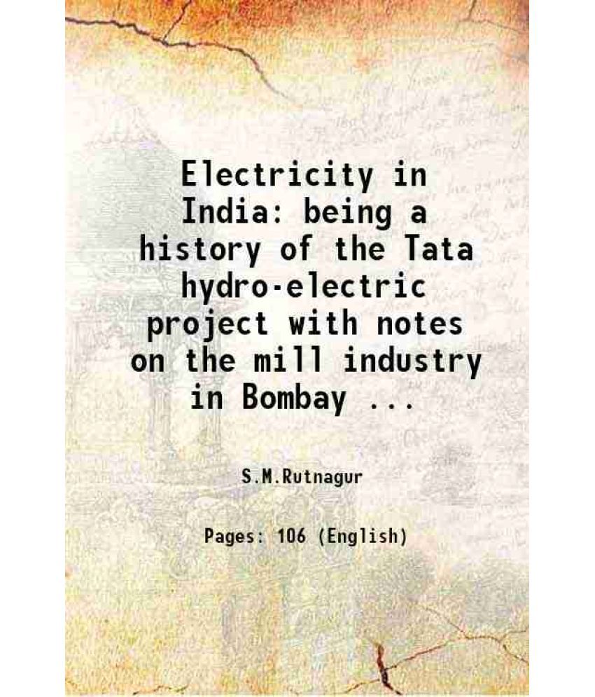     			Electricity in India being a history of the Tata hydro-electric project with notes on the mill industry in Bombay ... 1912 [Hardcover]