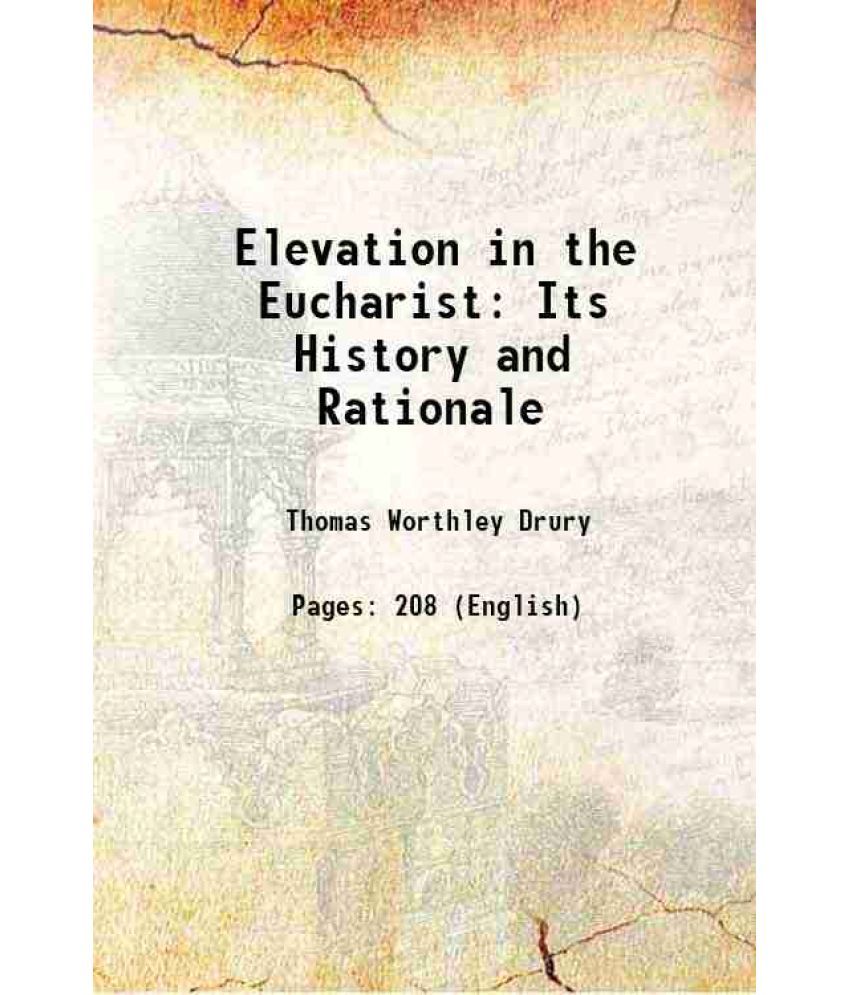     			Elevation in the Eucharist: Its History and Rationale 1907 [Hardcover]