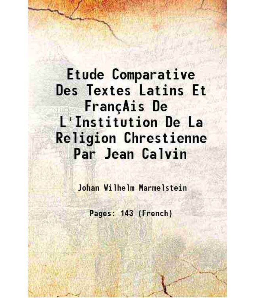     			Etude Comparative Des Textes Latins Et Francais De L'Institution De La Religion Chrestienne Par Jean Calvin 1923 [Hardcover]