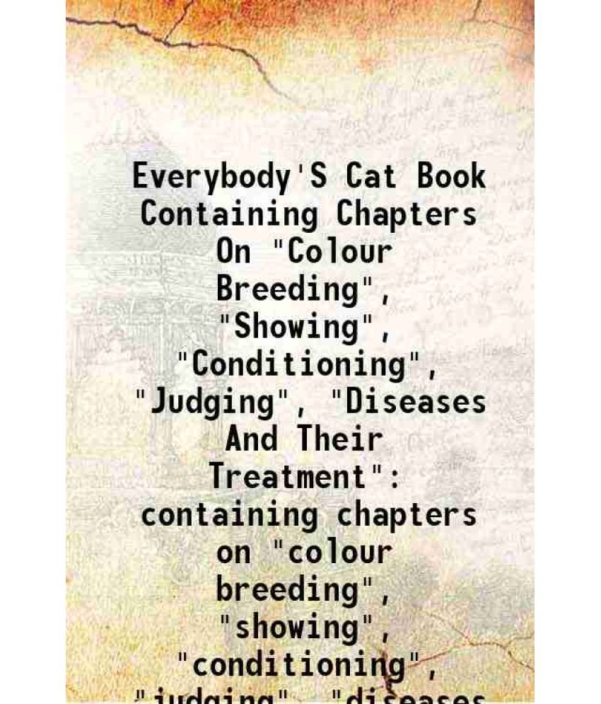     			Everybody'S Cat Book Containing Chapters On "Colour Breeding", "Showing", "Conditioning", "Judging", "Diseases And Their Treatment" contai [Hardcover]