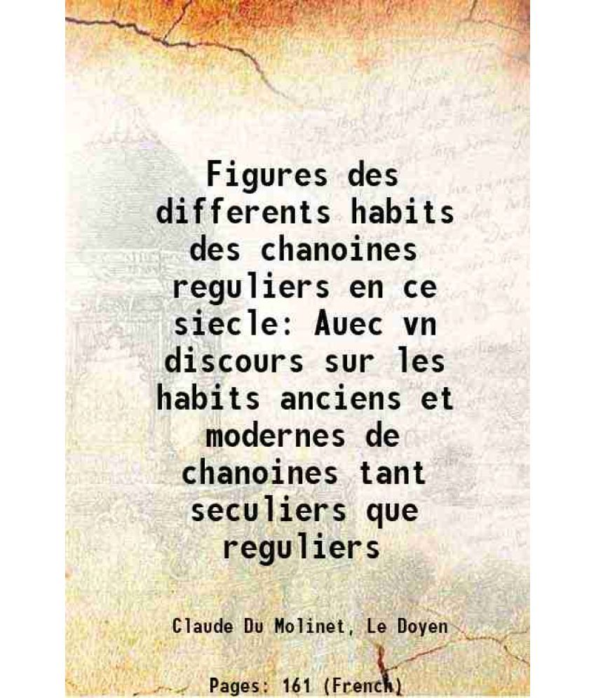     			Figures des differents habits des chanoines reguliers en ce siecle Auec vn discours sur les habits anciens et modernes de chanoines tant s [Hardcover]