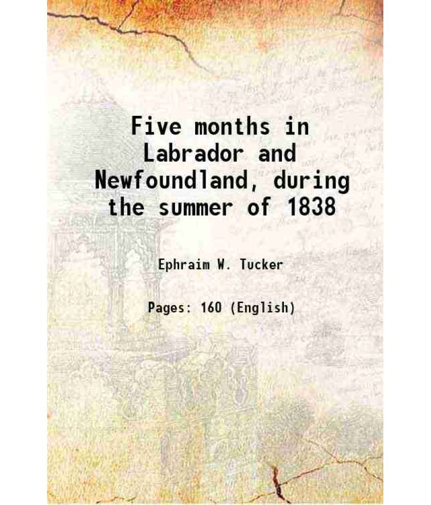     			Five months in Labrador and Newfoundland, during the summer of 1838 1839 [Hardcover]