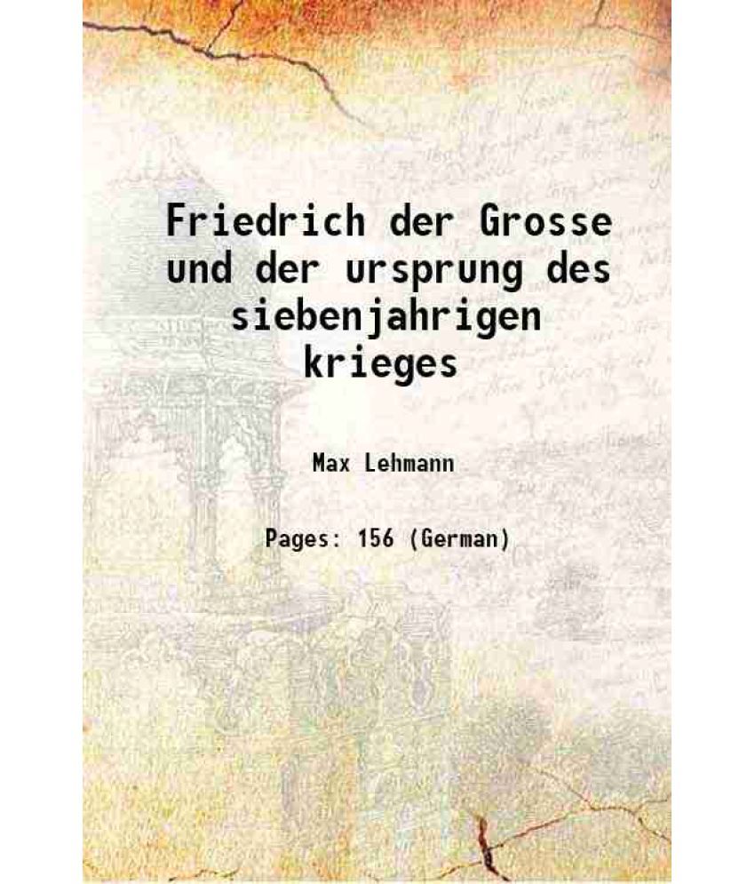     			Friedrich der Grosse und der ursprung des siebenjahrigen krieges 1894 [Hardcover]