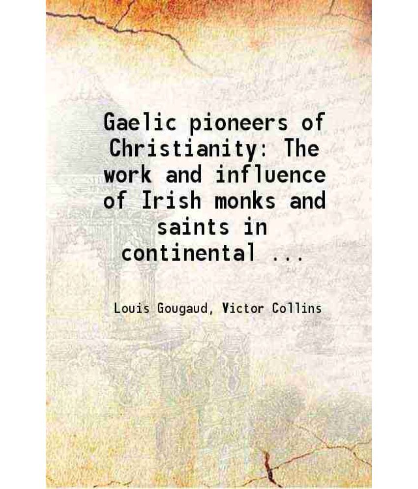     			Gaelic pioneers of Christianity The work and influence of Irish monks and saints in continental Europe 1923 [Hardcover]