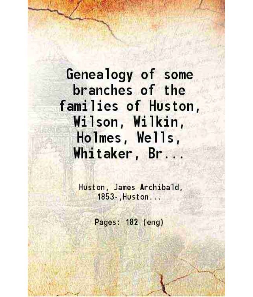     			Genealogy of some branches of the families of Huston, Wilson, Wilkin, Holmes, Wells, Whitaker, Brown 1914 [Hardcover]