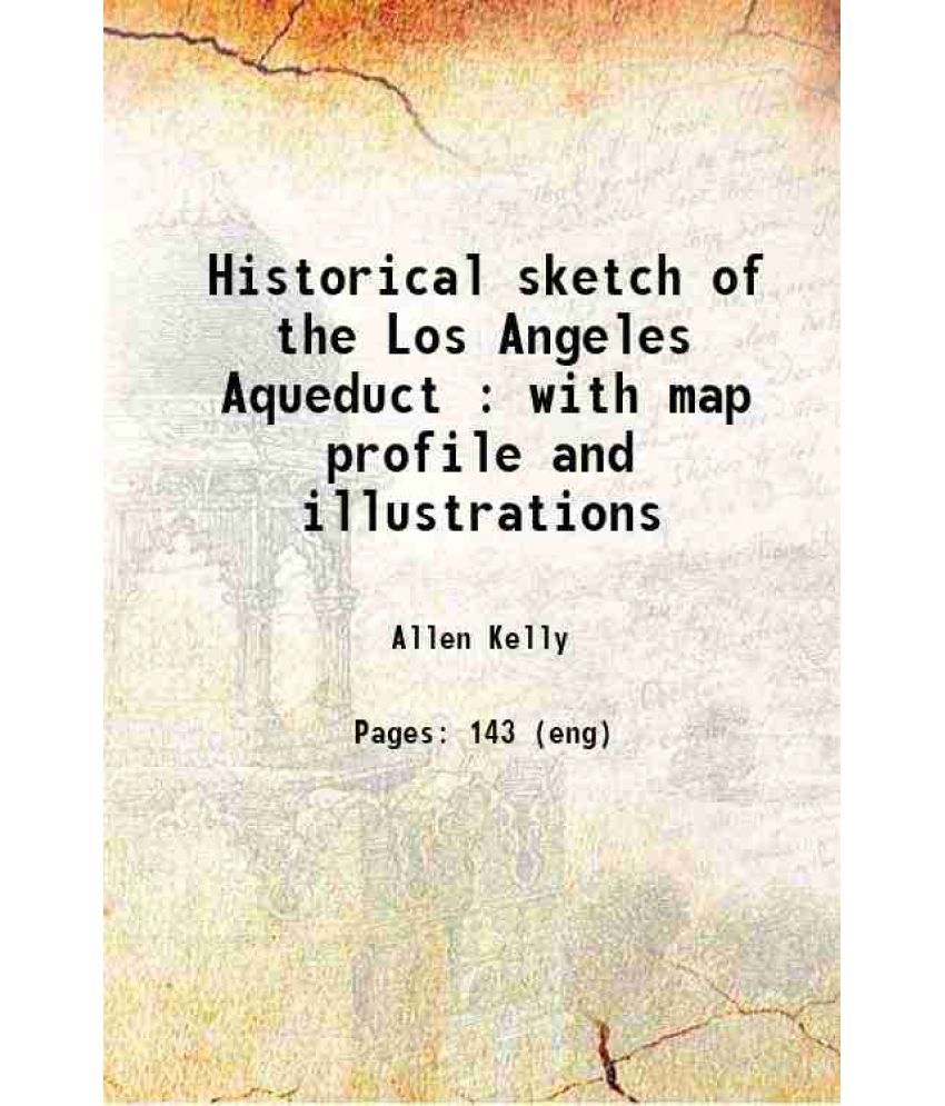     			Historical sketch of the Los Angeles Aqueduct : with map profile and illustrations 1913 [Hardcover]