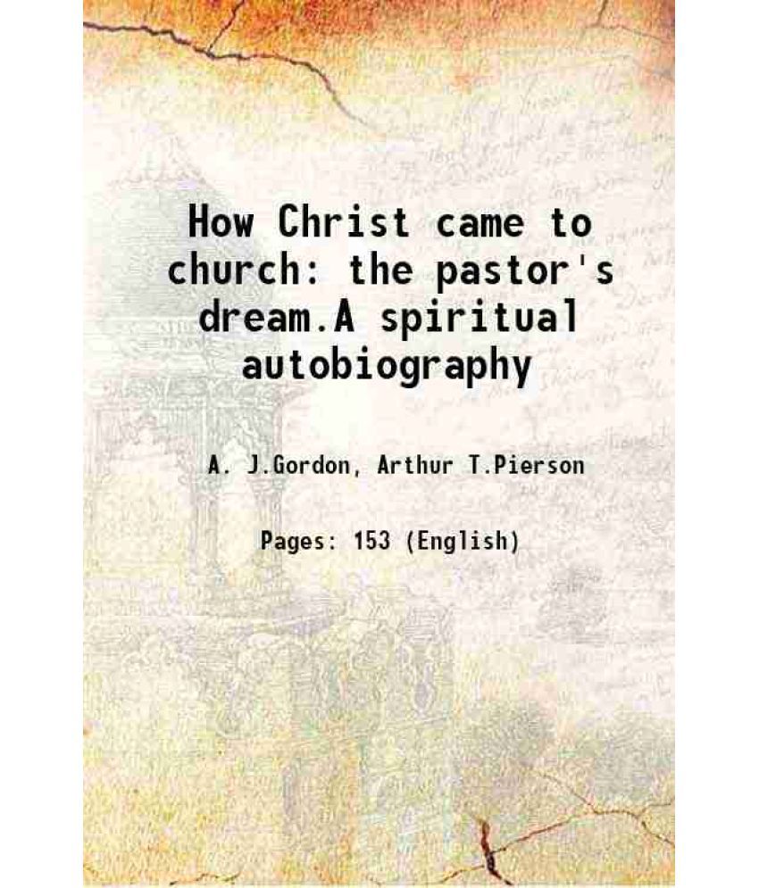     			How Christ came to church the pastor's dream.A spiritual autobiography 1895 [Hardcover]