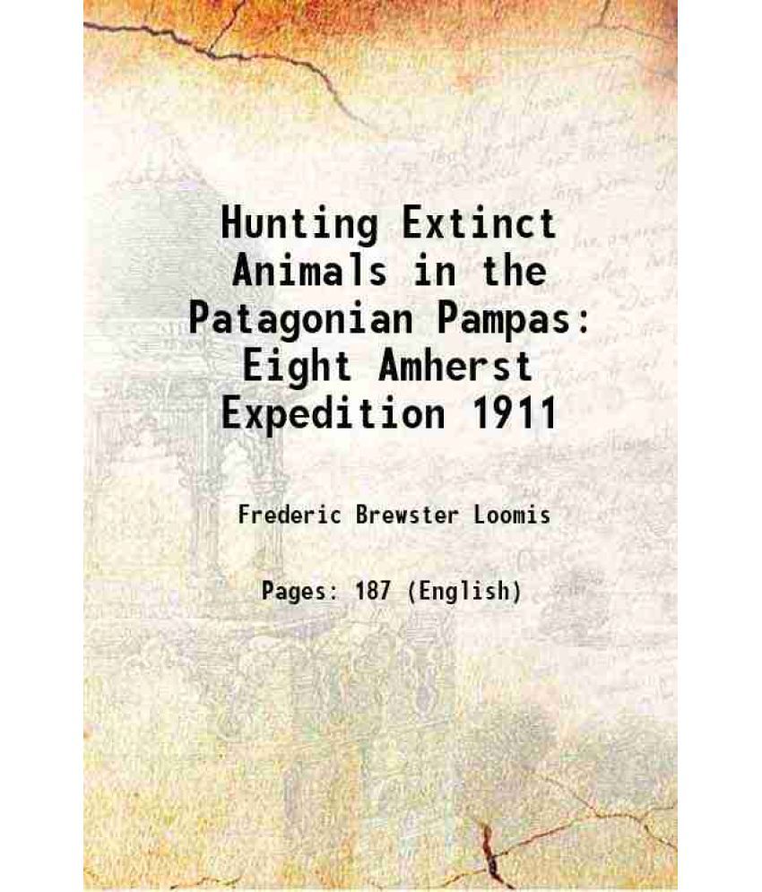     			Hunting Extinct Animals in the Patagonian Pampas Eight Amherst Expedition 1911 1913 [Hardcover]