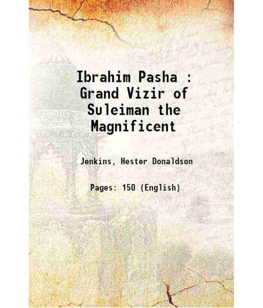     			Ibrahim Pasha : Grand Vizir of Suleiman the Magnificent 1911 [Hardcover]