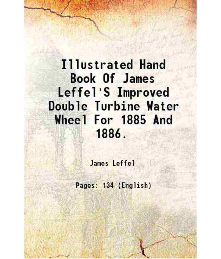     			Illustrated Hand Book Of James Leffel'S Improved Double Turbine Water Wheel For 1885 And 1886. 1885 [Hardcover]