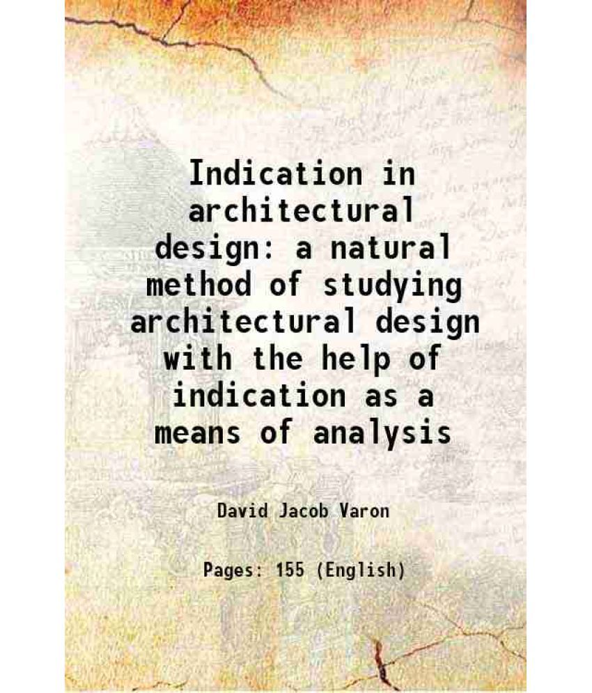     			Indication in architectural design a natural method of studying architectural design with the help of indication as a means of analysis 19 [Hardcover]