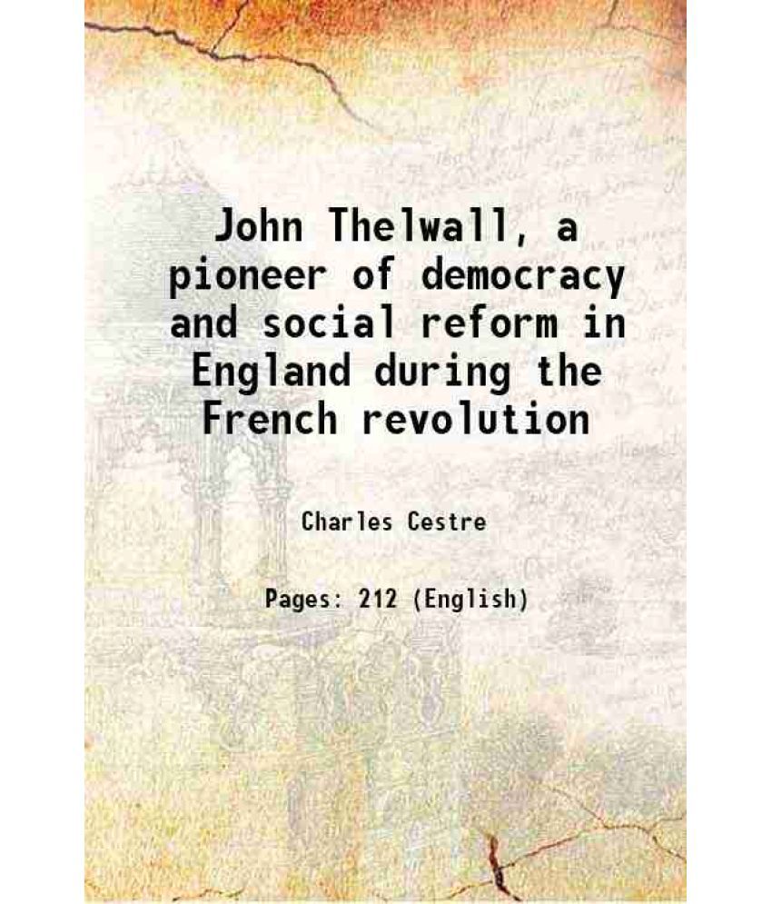     			John Thelwall, a pioneer of democracy and social reform in England during the French revolution 1906 [Hardcover]