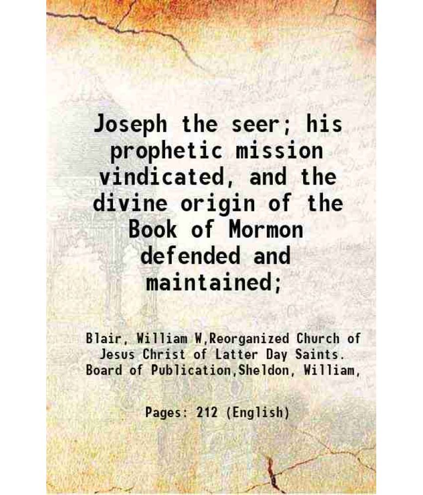     			Joseph the seer; his prophetic mission vindicated, and the divine origin of the Book of Mormon defended and maintained; 1877 [Hardcover]