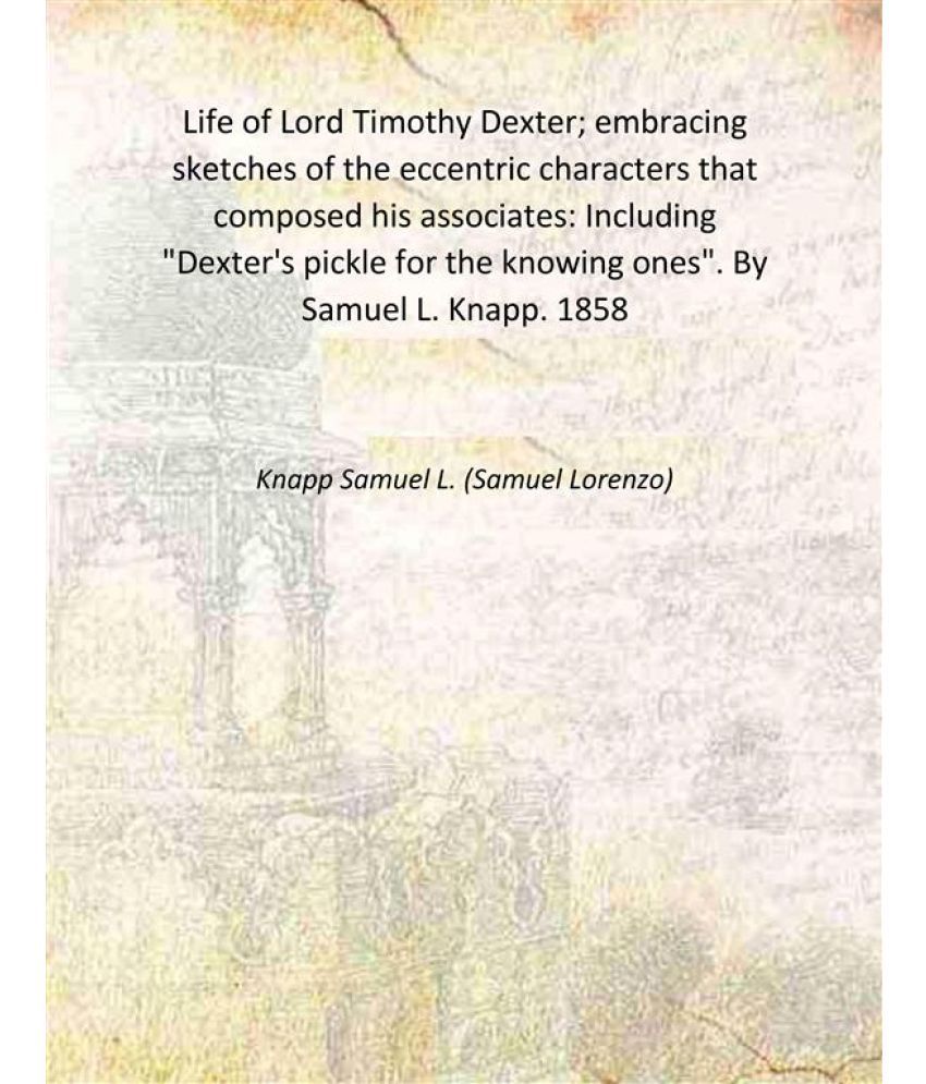     			Life of Lord Timothy Dexter; embracing sketches of the eccentric characters that composed his associates: Including "Dexter's pickle for t [Hardcover]