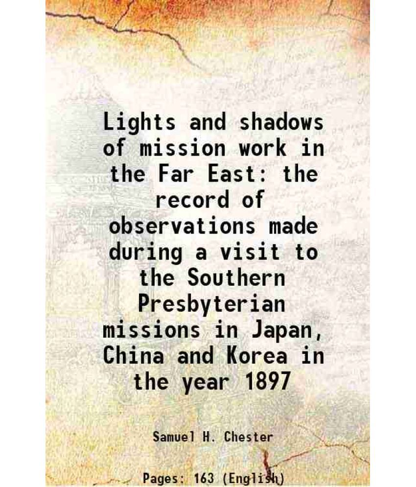     			Lights and shadows of mission work in the Far East the record of observations made during a visit to the Southern Presbyterian missions in [Hardcover]