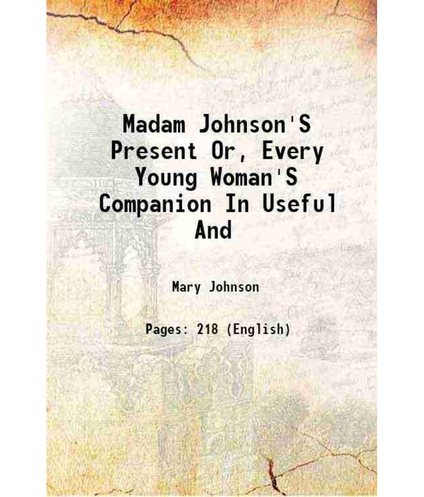     			Madam Johnson'S Present Or, Every Young Woman'S Companion In Useful And 1770 [Hardcover]