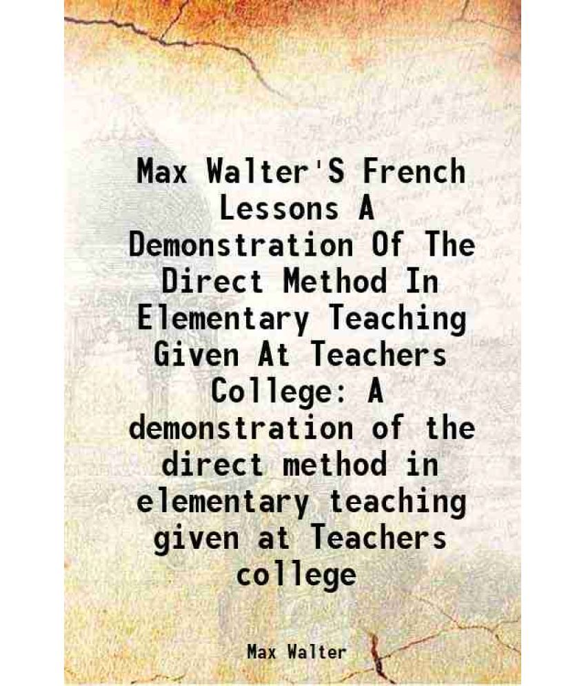     			Max Walter'S French Lessons A Demonstration Of The Direct Method In Elementary Teaching Given At Teachers College A demonstration of the d [Hardcover]