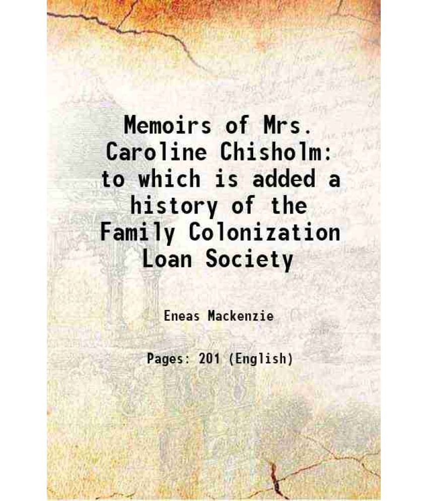     			Memoirs of Mrs. Caroline Chisholm to which is added a history of the Family Colonization Loan Society 1852 [Hardcover]