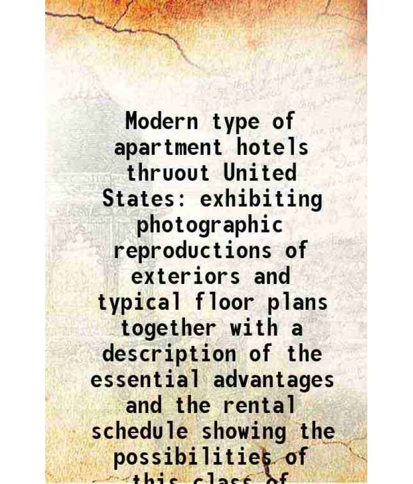     			Modern type of apartment hotels thruout United States exhibiting photographic reproductions of exteriors and typical floor plans together [Hardcover]