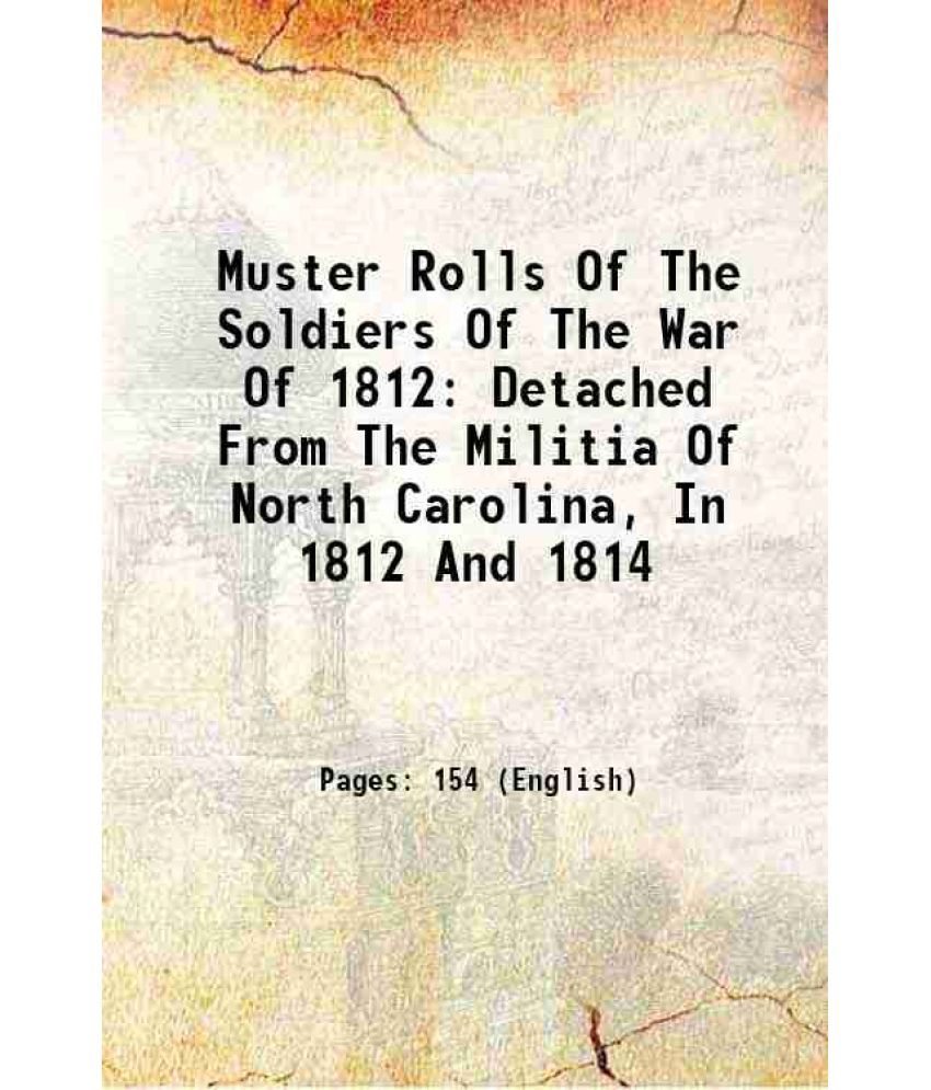     			Muster Rolls Of The Soldiers Of The War Of 1812: Detached From The Militia Of North Carolina, In 1812 And 1814 1851 [Hardcover]