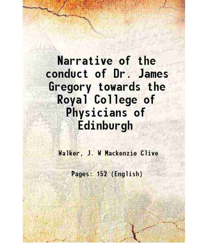     			Narrative of the conduct of Dr. James Gregory towards the Royal College of Physicians of Edinburgh 1809 [Hardcover]