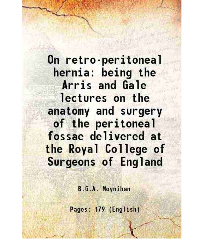     			On retro-peritoneal hernia being the Arris and Gale lectures on the anatomy and surgery of the peritoneal fossae delivered at the Royal Co [Hardcover]
