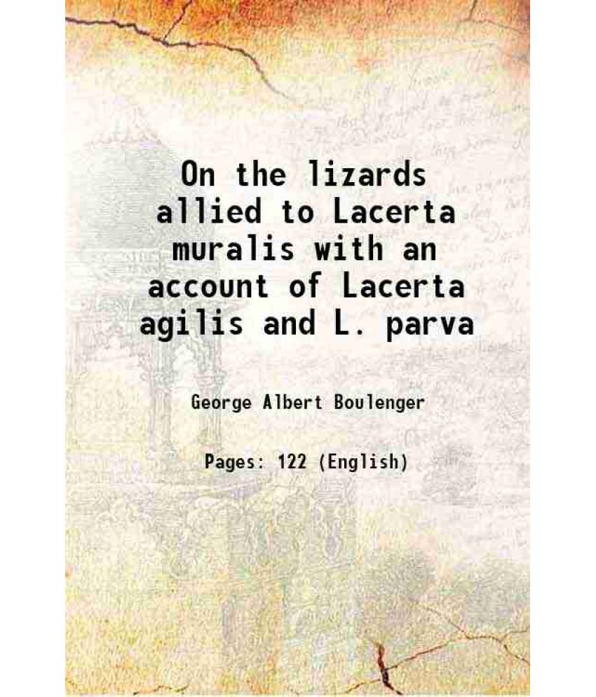     			On the lizards allied to Lacerta muralis with an account of Lacerta agilis and L. parva 1916 [Hardcover]