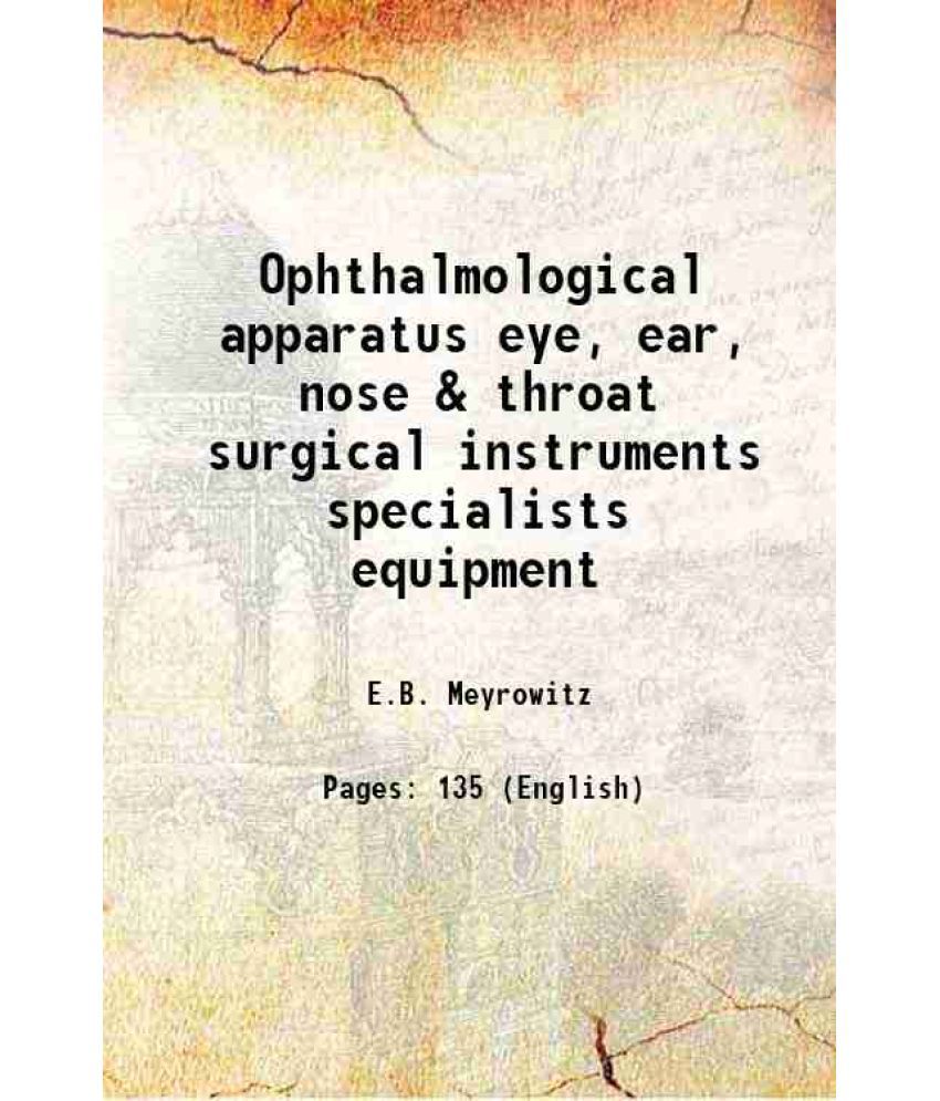     			Ophthalmological apparatus eye, ear, nose & throat surgical instruments specialists equipment 1921 [Hardcover]