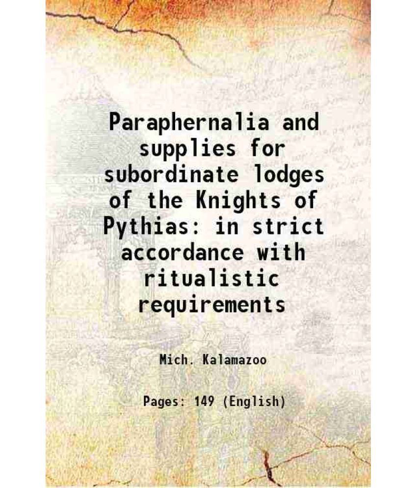     			Paraphernalia and supplies for subordinate lodges of the Knights of Pythias in strict accordance with ritualistic requirements 1894 [Hardcover]