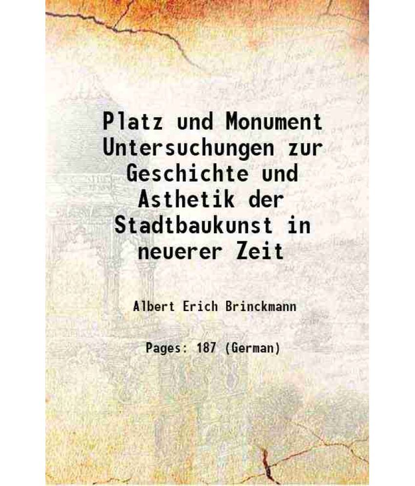     			Platz und Monument Untersuchungen zur Geschichte und Asthetik der Stadtbaukunst in neuerer Zeit 1908 [Hardcover]