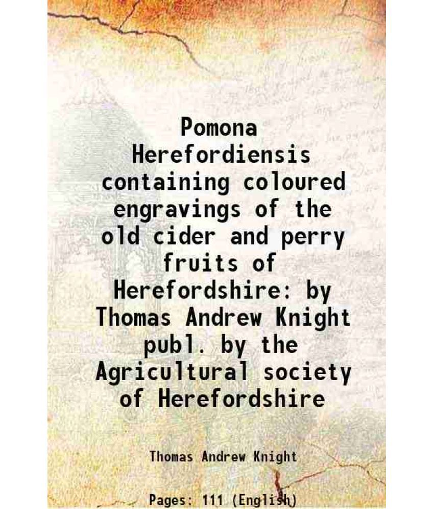     			Pomona Herefordiensis containing coloured engravings of the old cider and perry fruits of Herefordshire by Thomas Andrew Knight publ. by t [Hardcover]
