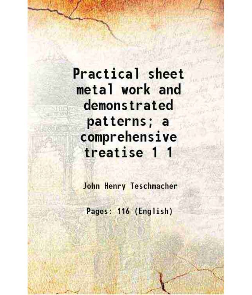     			Practical sheet metal work and demonstrated patterns; a comprehensive treatise Volume 1 1910 [Hardcover]