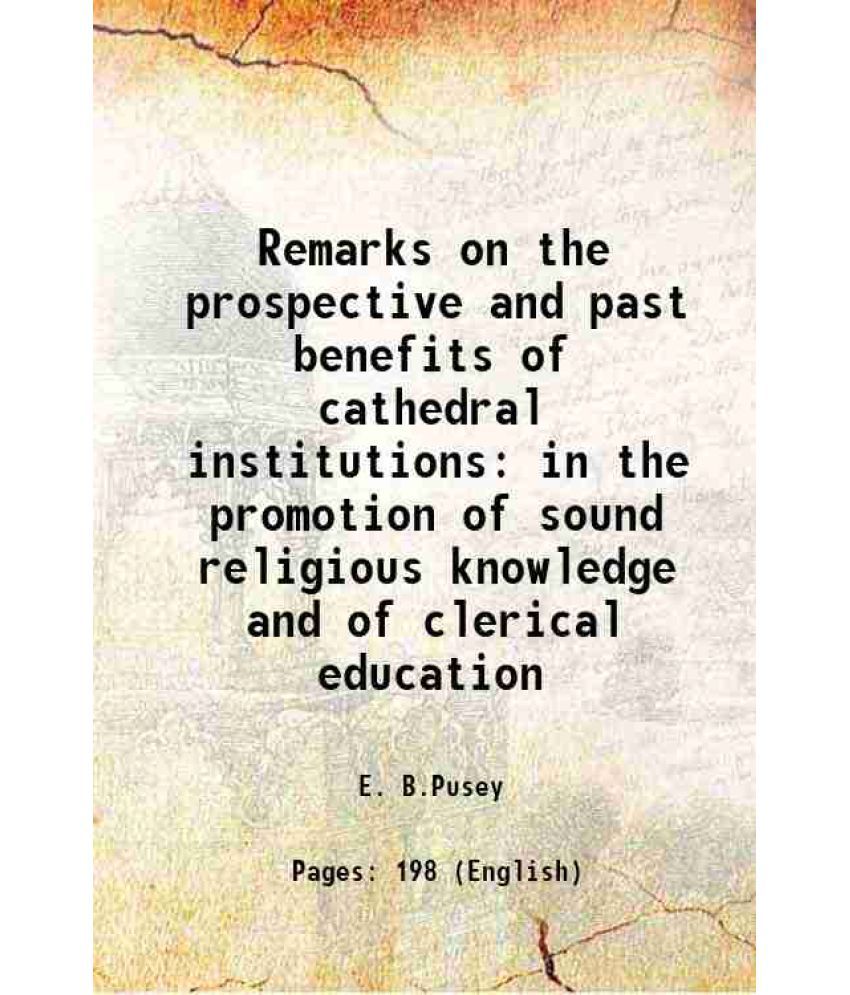     			Remarks on the prospective and past benefits of cathedral institutions in the promotion of sound religious knowledge and of clerical educa [Hardcover]