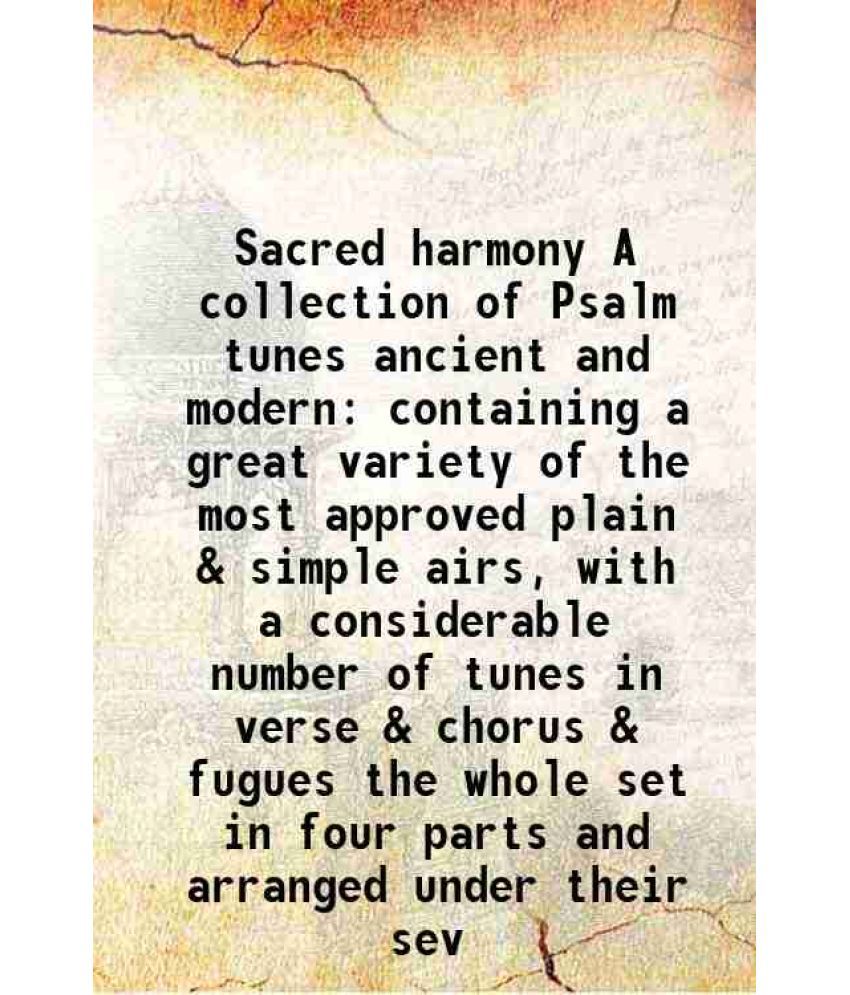     			Sacred harmony A collection of Psalm tunes ancient and modern containing a great variety of the most approved plain & simple airs, with a [Hardcover]