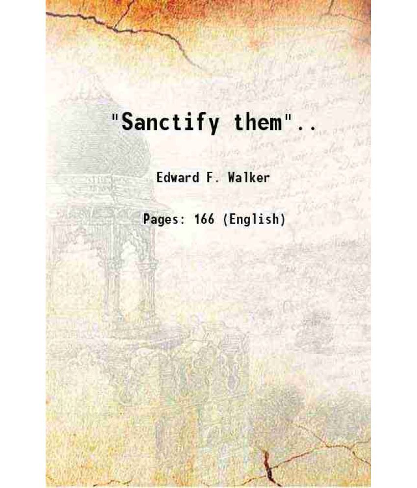     			"Sanctify them:" A study of our lord's prayer for his disciples 1899 [Hardcover]