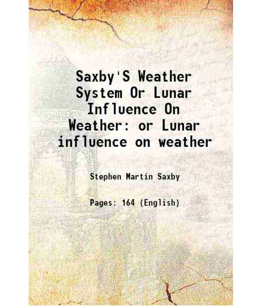     			Saxby'S Weather System Or Lunar Influence On Weather or Lunar influence on weather 1864 [Hardcover]