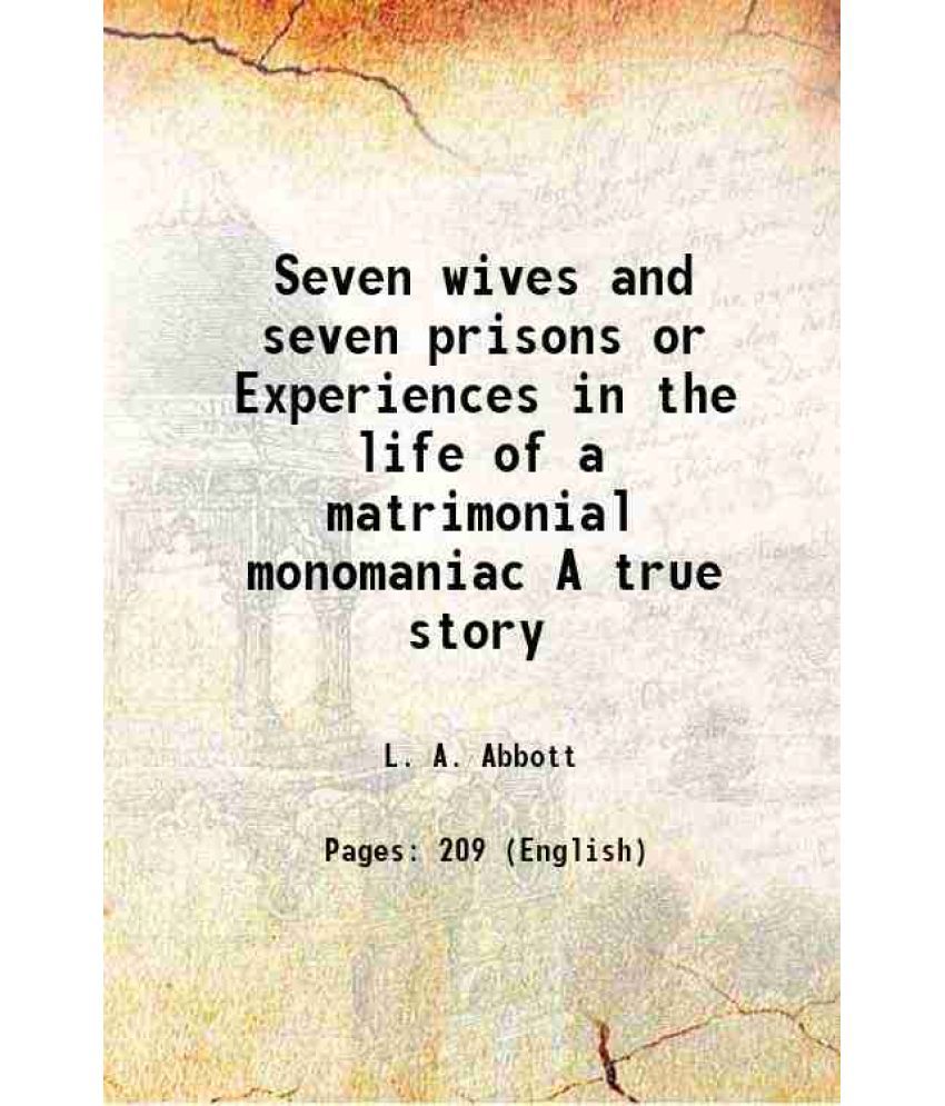     			Seven wives and seven prisons or Experiences in the life of a matrimonial monomaniac A true story 1870 [Hardcover]