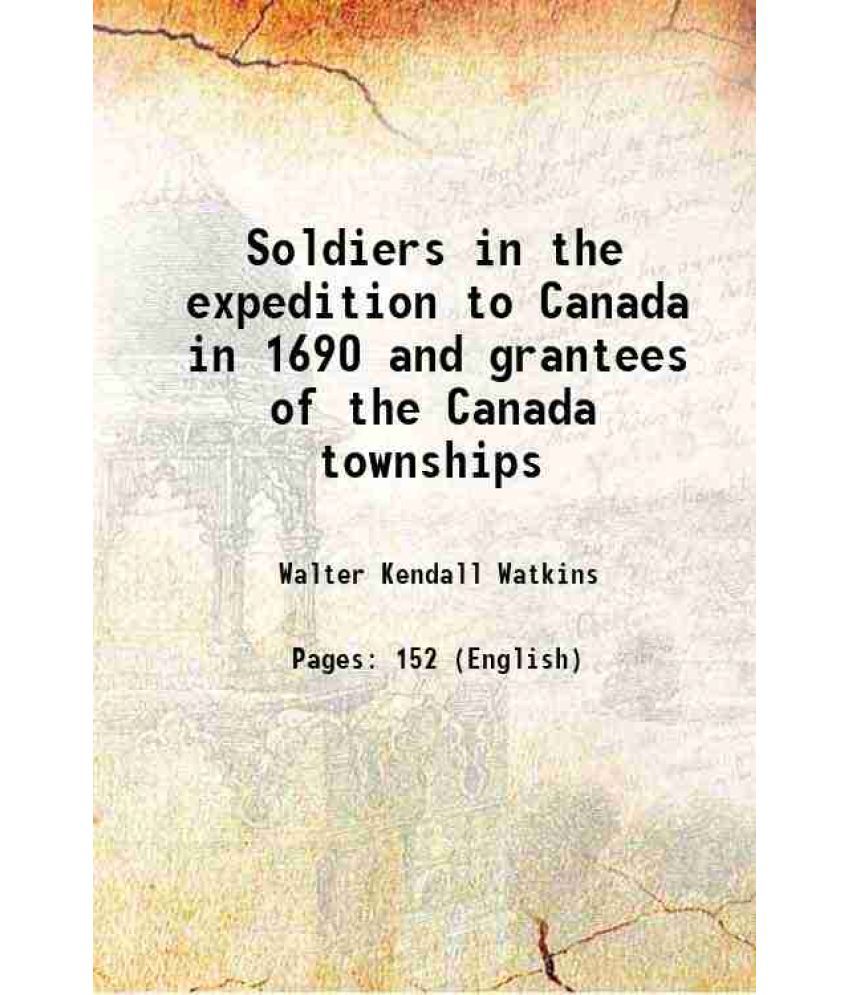    			Soldiers in the expedition to Canada in 1690 and grantees of the Canada townships 1898 [Hardcover]