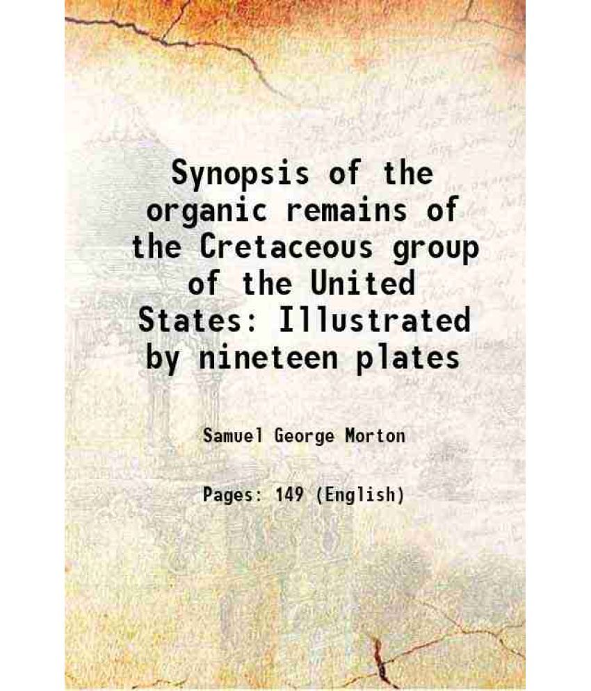     			Synopsis of the organic remains of the Cretaceous group of the United States Illustrated by nineteen plates 1834 [Hardcover]