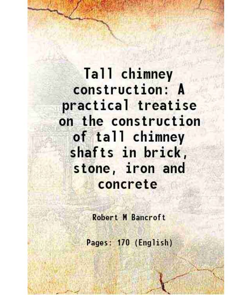     			Tall chimney construction A practical treatise on the construction of tall chimney shafts in brick, stone, iron and concrete 1885 [Hardcover]