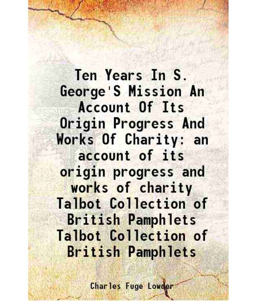     			Ten Years In S. George'S Mission An Account Of Its Origin Progress And Works Of Charity an account of its origin progress and works of cha [Hardcover]
