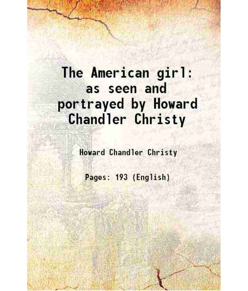     			The American girl as seen and portrayed by Howard Chandler Christy 1906 [Hardcover]