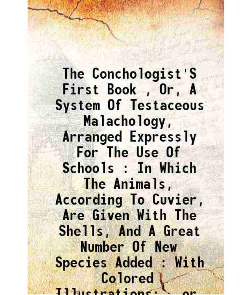     			The Conchologist'S First Book , Or, A System Of Testaceous Malachology, Arranged Expressly For The Use Of Schools : In Which The Animals, [Hardcover]