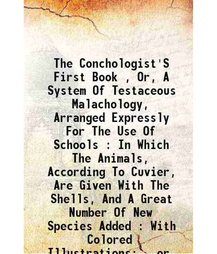     			The Conchologist'S First Book , Or, A System Of Testaceous Malachology, Arranged Expressly For The Use Of Schools : In Which The Animals, [Hardcover]