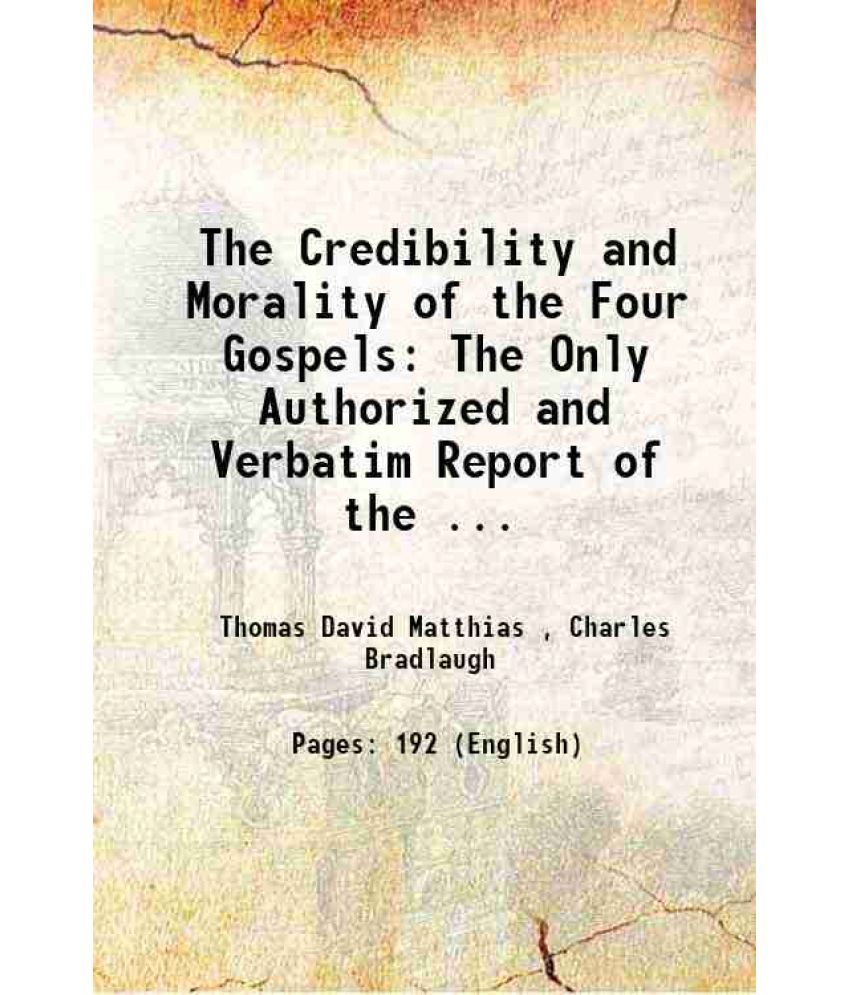     			The Credibility and Morality of the Four Gospels: The Only Authorized and Verbatim Report of the ... 1860 [Hardcover]