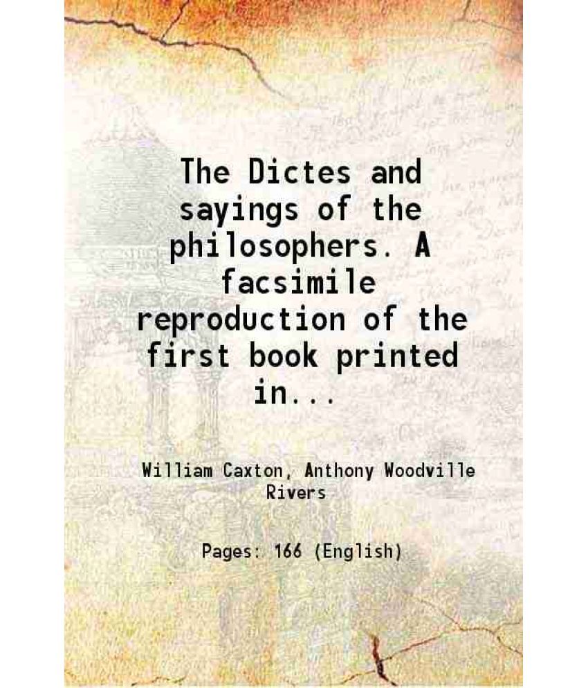     			The Dictes and sayings of the philosophers. A facsimile reproduction of the first book printed in England by William Caxton in 1477 1877 [Hardcover]