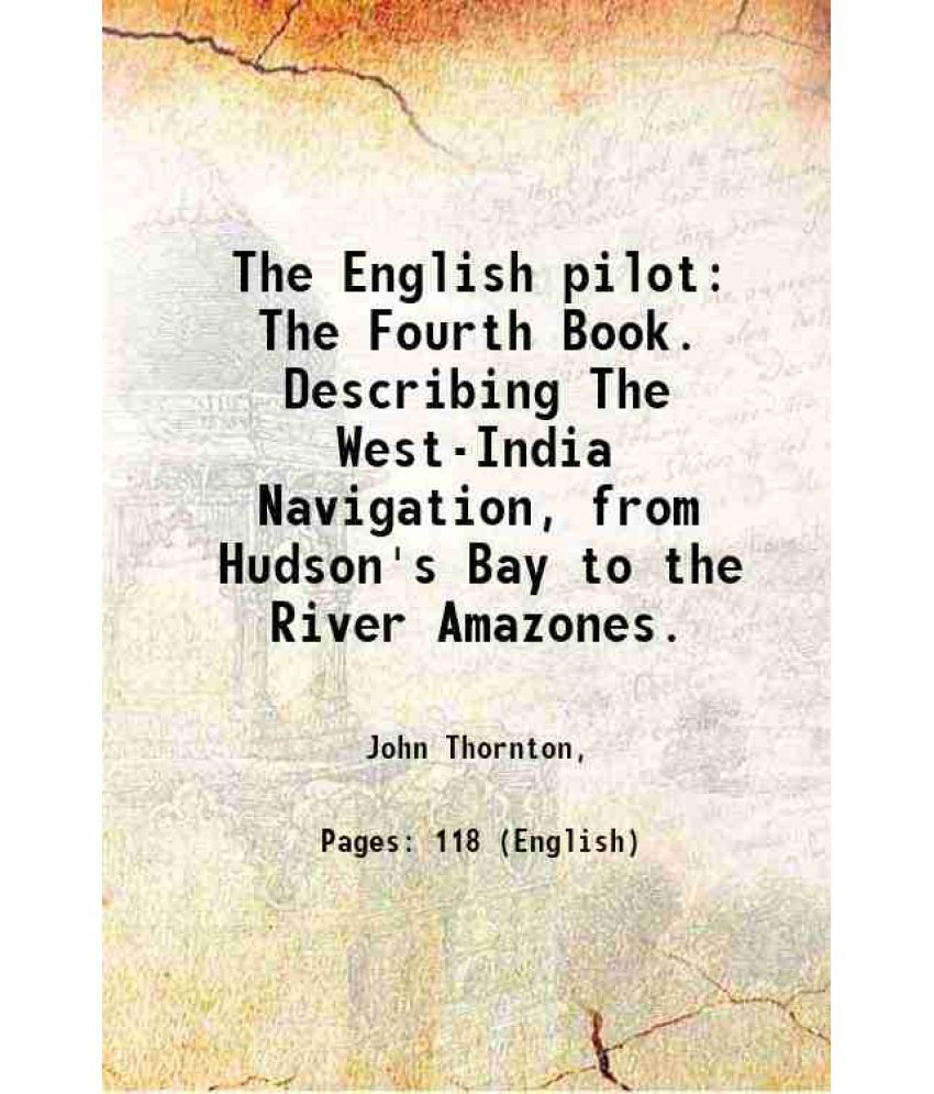     			The English pilot The Fourth Book. Describing The West-India Navigation, from Hudson's Bay to the River Amazones. 1775 [Hardcover]